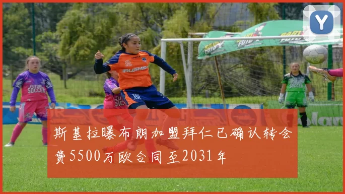 斯基拉曝布朗加盟拜仁已确认转会费5500万欧合同至2031年