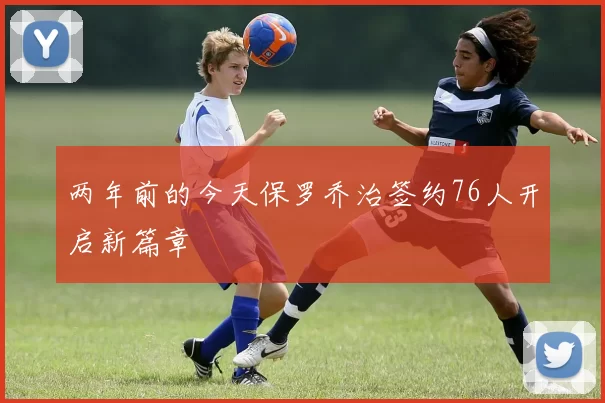 两年前的今天保罗乔治签约76人开启新篇章